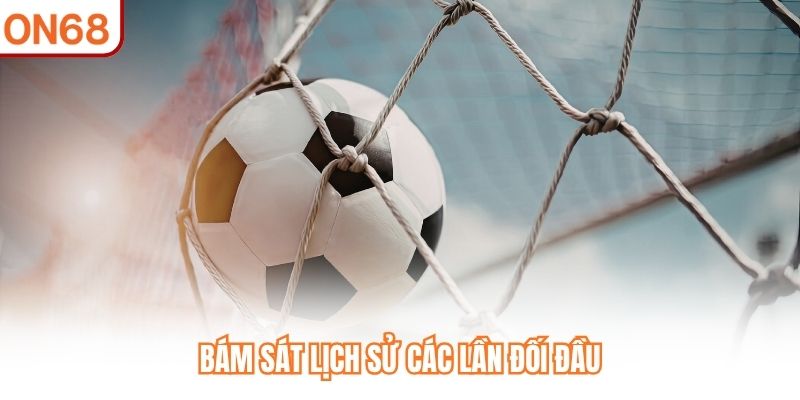 Bám sát lịch sử các lần đối đầu