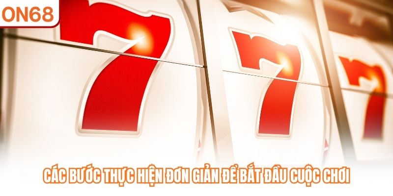 Các bước thực hiện đơn giản để bắt đầu cuộc chơi