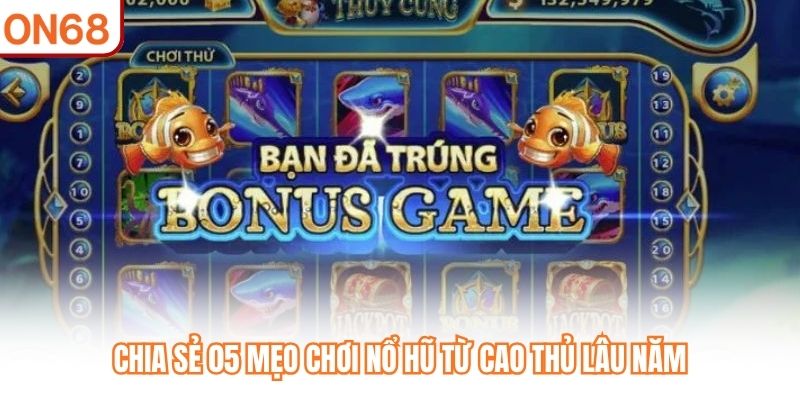 Chia sẻ 05 mẹo chơi nổ hũ từ cao thủ lâu năm