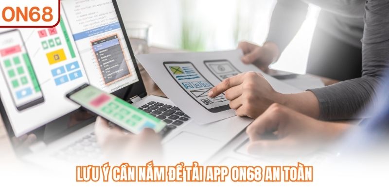Lưu ý cần nắm để tải App ON68 an toàn