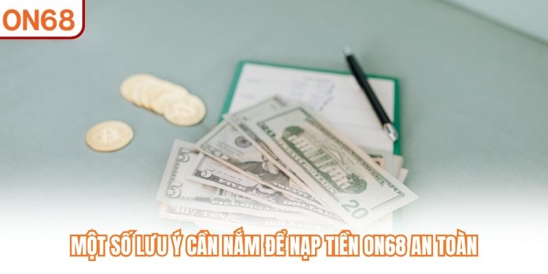 Một số lưu ý cần nắm để nạp tiền ON68 an toàn