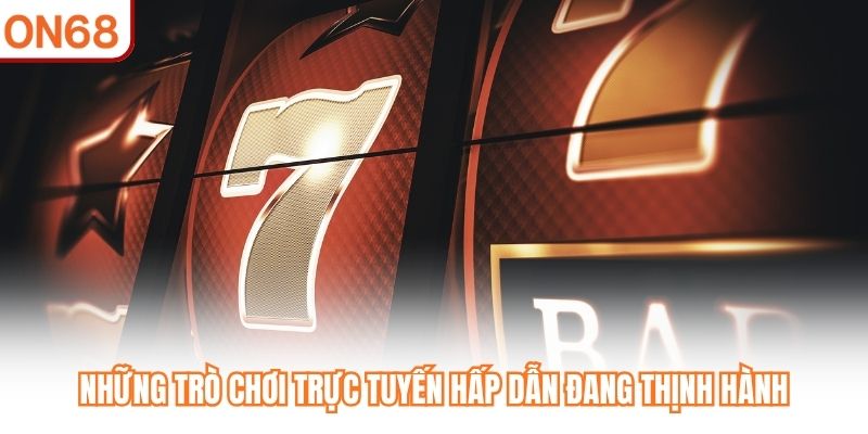 Những trò chơi trực tuyến hấp dẫn đang thịnh hành